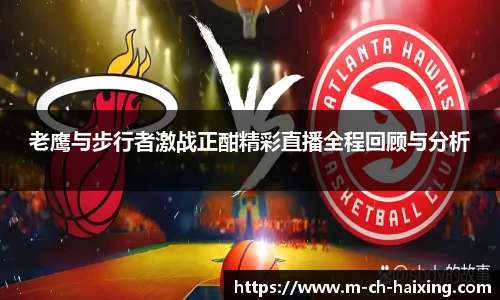 老鹰与步行者激战正酣精彩直播全程回顾与分析
