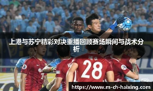 上港与苏宁精彩对决重播回顾赛场瞬间与战术分析