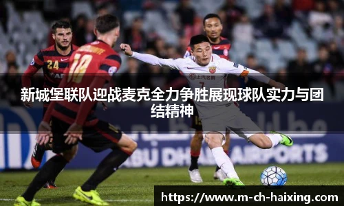 新城堡联队迎战麦克全力争胜展现球队实力与团结精神