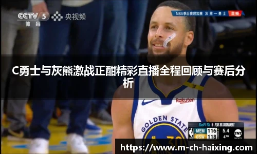 C勇士与灰熊激战正酣精彩直播全程回顾与赛后分析